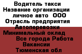 Водитель такси › Название организации ­ 100личное авто, ООО › Отрасль предприятия ­ Автоперевозки › Минимальный оклад ­ 90 000 - Все города Работа » Вакансии   . Тюменская обл.